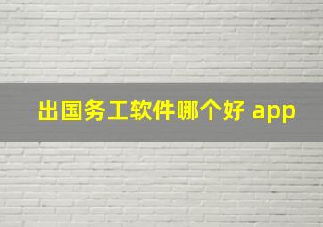 出国务工软件哪个好 app